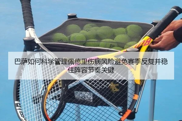 巴萨如何科学管理佩德里伤病风险避免赛季反复并稳住阵容节奏关键
